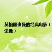 英格丽褒曼的经典电影（英格丽褒曼）