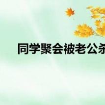 同学聚会被老公杀