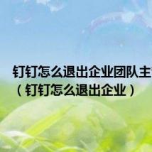 钉钉怎么退出企业团队主管理员(钉钉怎么退出企业)