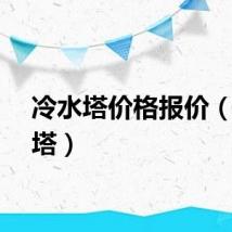 冷水塔价格报价（冷水塔）