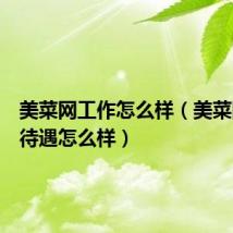 美菜网工作怎么样（美菜网员工待遇怎么样）