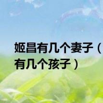 姬昌有几个妻子（姬昌有几个孩子）