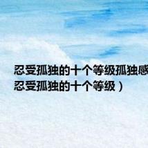 忍受孤独的十个等级孤独感排行（忍受孤独的十个等级）