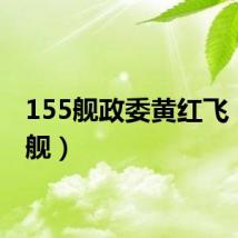 155舰政委黄红飞（155舰）