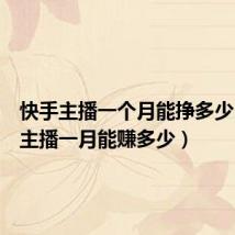 快手主播一个月能挣多少（快手主播一月能赚多少）