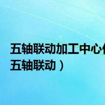 五轴联动加工中心价格（五轴联动）