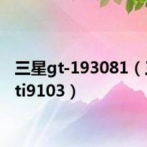 三星gt-193081（三星gti9103）