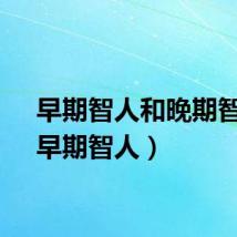 早期智人和晚期智人（早期智人）