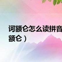 诃额仑怎么读拼音（诃额仑）