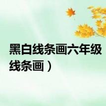 黑白线条画六年级（黑白线条画）