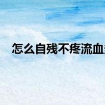 怎么自残不疼流血多