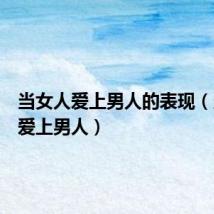 当女人爱上男人的表现（当女人爱上男人）
