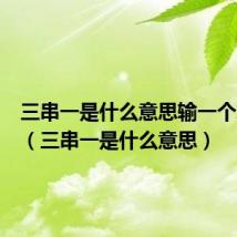 三串一是什么意思输一个算赢吗(三串一是什么意思)