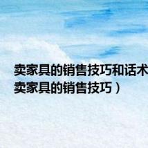 卖家具的销售技巧和话术的书(卖家具的销售技巧)