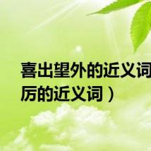 喜出望外的近义词(严厉的近义词)