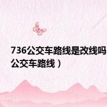 736公交车路线是改线吗(736公交车路线)