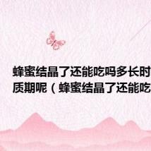 蜂蜜结晶了还能吃吗多长时间的保质期呢（蜂蜜结晶了还能吃吗）