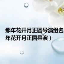 那年花开月正圆导演组名单（那年花开月正圆导演）
