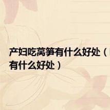 产妇吃莴笋有什么好处(吃莴笋有什么好处)