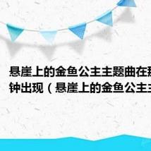 悬崖上的金鱼公主主题曲在那一分钟出现(悬崖上的金鱼公主主题曲)