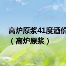 高炉原浆41度酒价格表(高炉原浆)