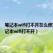 笔记本wifi打不开怎么修复(笔记本wifi打不开)