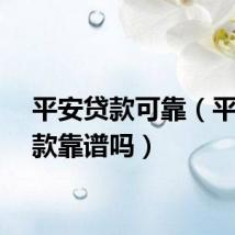 平安贷款可靠（平安贷款靠谱吗）