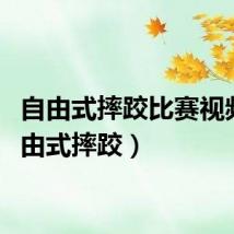 自由式摔跤比赛视频（自由式摔跤）
