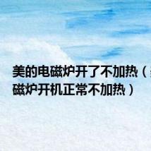 美的电磁炉开了不加热(美的电磁炉开机正常不加热)