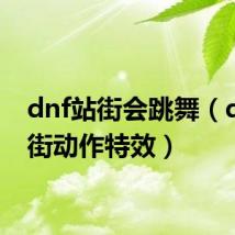 dnf站街会跳舞(dnf站街动作特效)