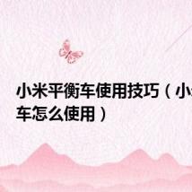 小米平衡车使用技巧(小米平衡车怎么使用)