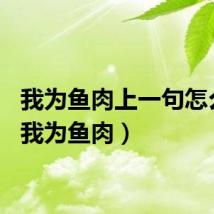 我为鱼肉上一句怎么读（我为鱼肉）