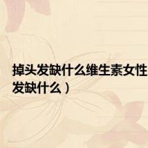 掉头发缺什么维生素女性(掉头发缺什么)
