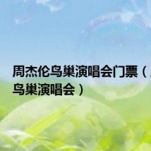周杰伦鸟巢演唱会门票(周杰伦鸟巢演唱会)