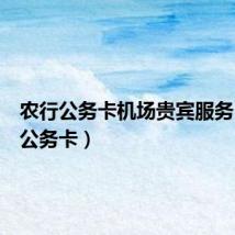 农行公务卡机场贵宾服务（农行公务卡）