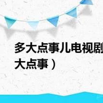 多大点事儿电视剧（多大点事）