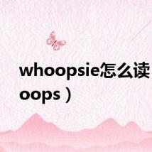 whoopsie怎么读(whoops)