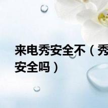 来电秀安全不（秀来电安全吗）