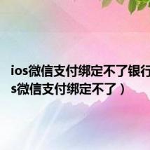 ios微信支付绑定不了银行卡(ios微信支付绑定不了)