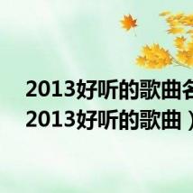 2013好听的歌曲名字(2013好听的歌曲)