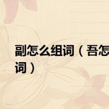 副怎么组词（吾怎么组词）