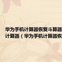 华为手机计算器恢复斗算器计算器计算器(华为手机计算器恢复)