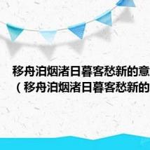 移舟泊烟渚日暮客愁新的意思简短(移舟泊烟渚日暮客愁新的意思)