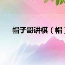 帽子哥讲棋（帽）