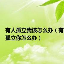 有人孤立我该怎么办(有人故意孤立你怎么办)