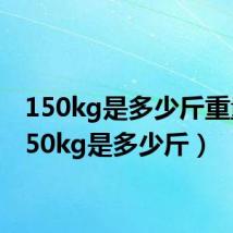 150kg是多少斤重量(150kg是多少斤)