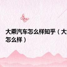 大乘汽车怎么样知乎(大乘汽车怎么样)