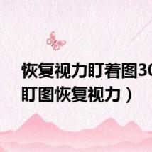 恢复视力盯着图30秒(盯图恢复视力)