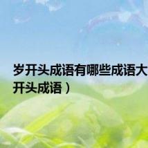 岁开头成语有哪些成语大全(岁开头成语)