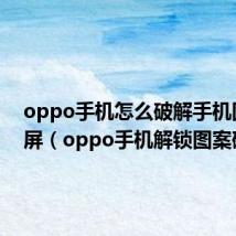 oppo手机怎么破解手机图案锁屏（oppo手机解锁图案破解）